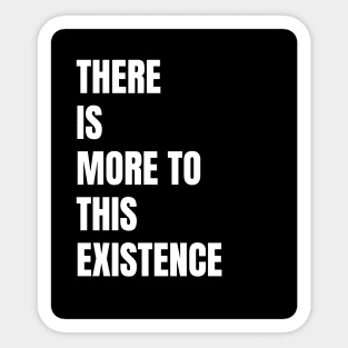 There Is More to This Existence Sticker